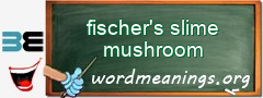 WordMeaning blackboard for fischer's slime mushroom